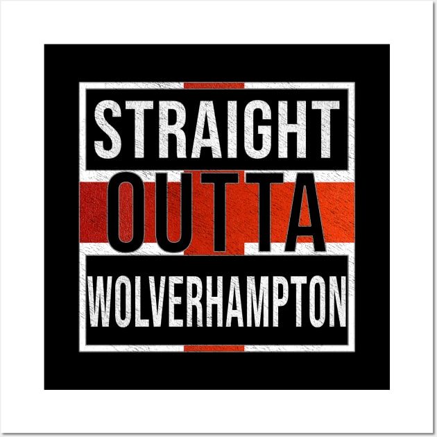 Straight Outta Wolverhampton - Gift for England From Wolverhampton Wall Art by Country Flags